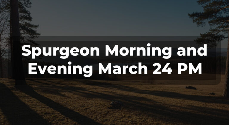 Spurgeon Morning and Evening March 24 PM