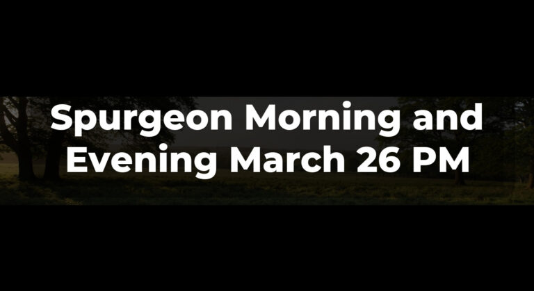 Spurgeon Morning and Evening March 26 PM