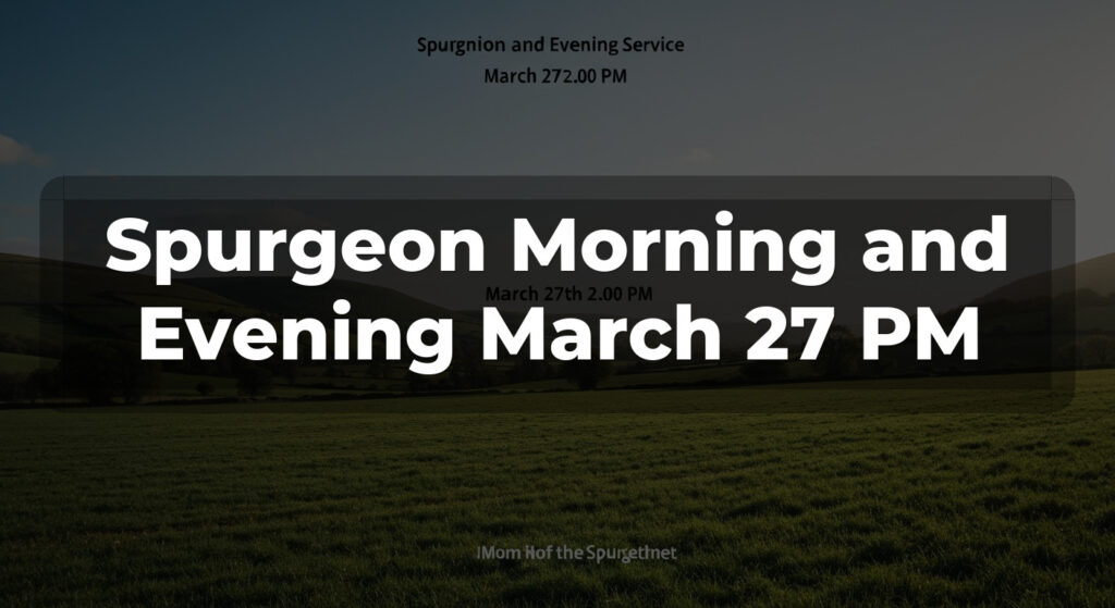 Spurgeon Morning and Evening March 27 PM