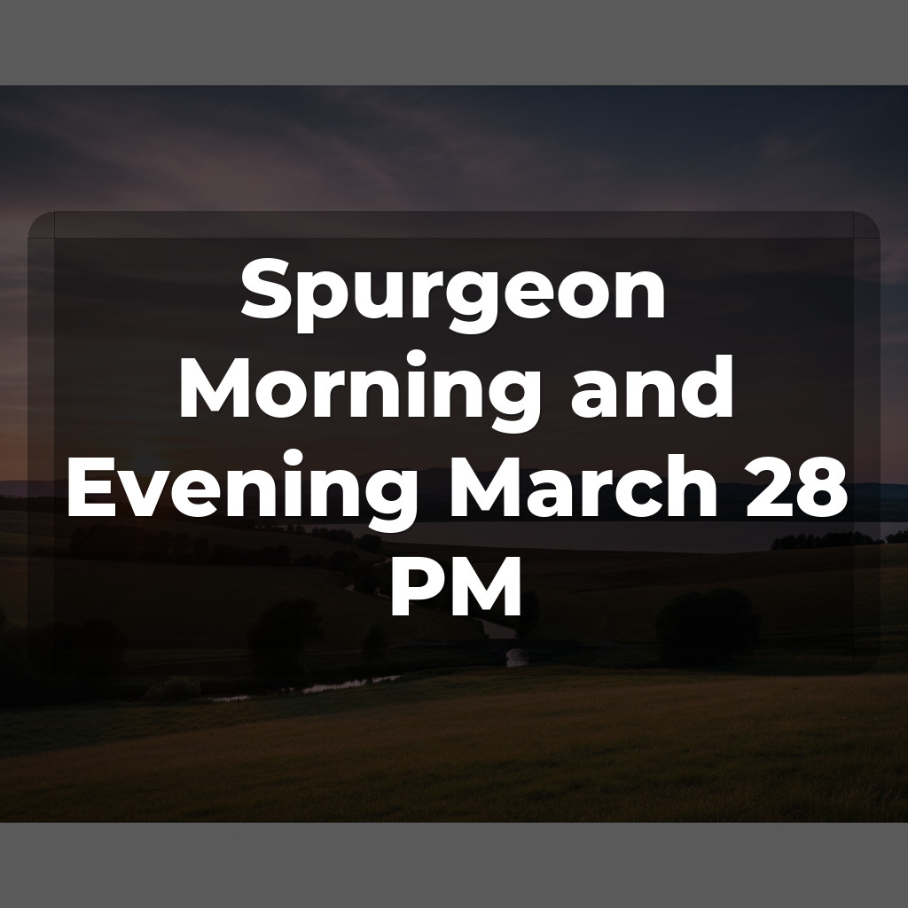 Spurgeon Morning and Evening March 28 PM