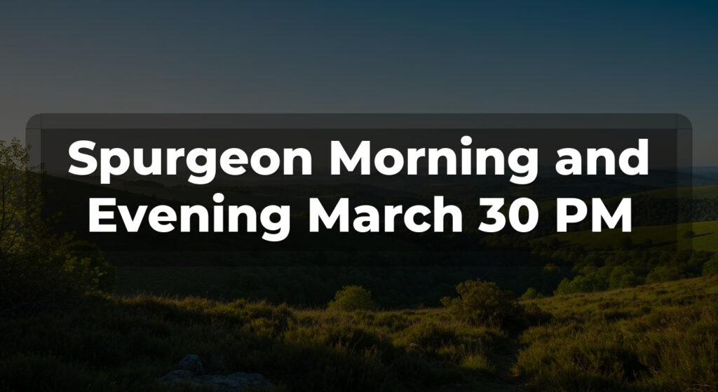 Spurgeon Morning and Evening March 30 PM