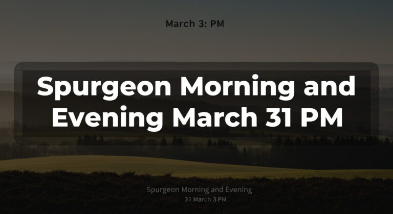 Spurgeon Morning and Evening March 31 PM