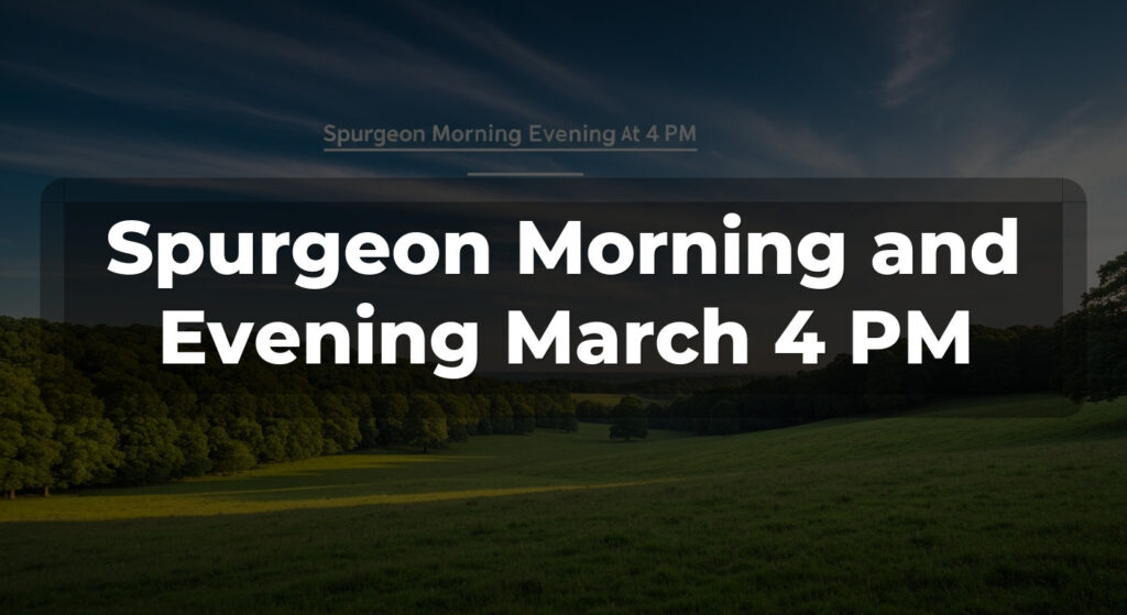 Spurgeon Morning and Evening March 4 PM