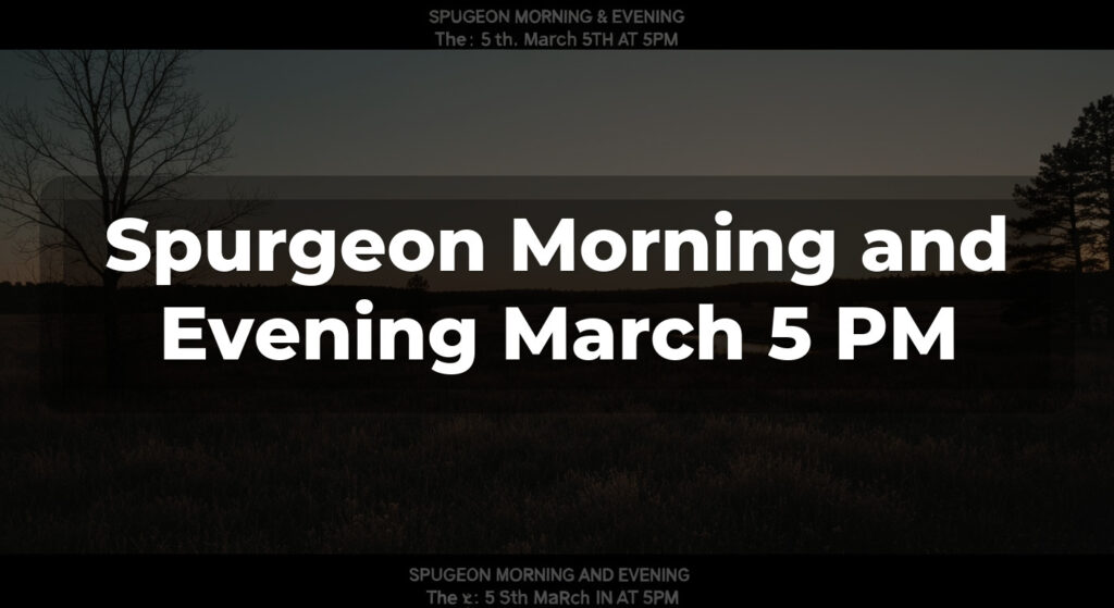 Spurgeon Morning and Evening March 5 PM