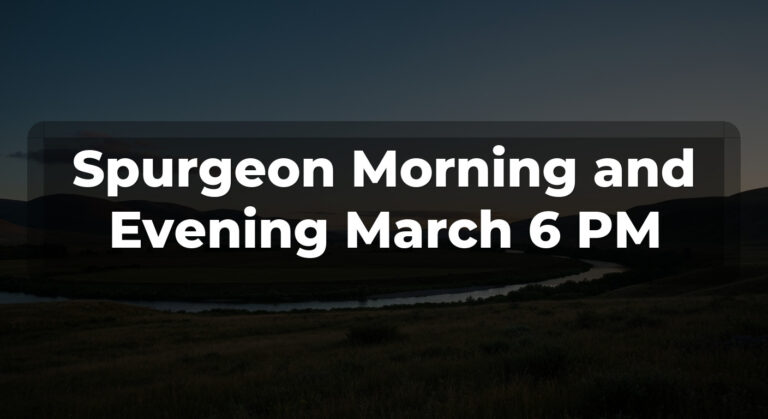 Spurgeon Morning and Evening March 6 PM