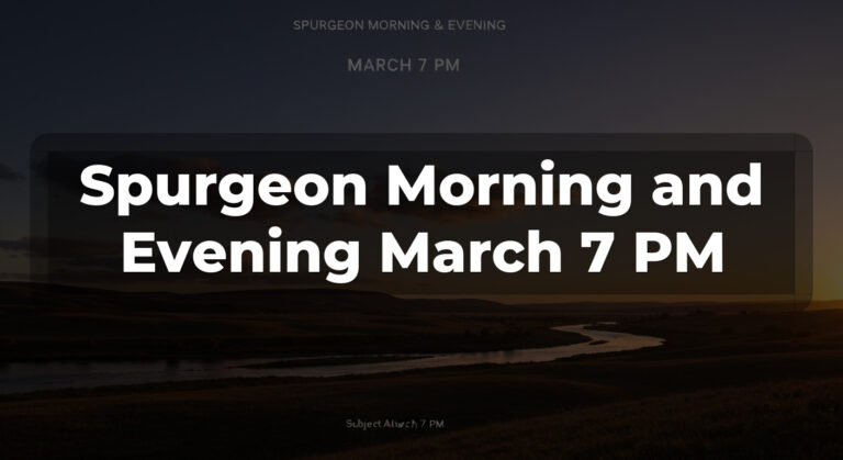 Spurgeon Morning and Evening March 7 PM