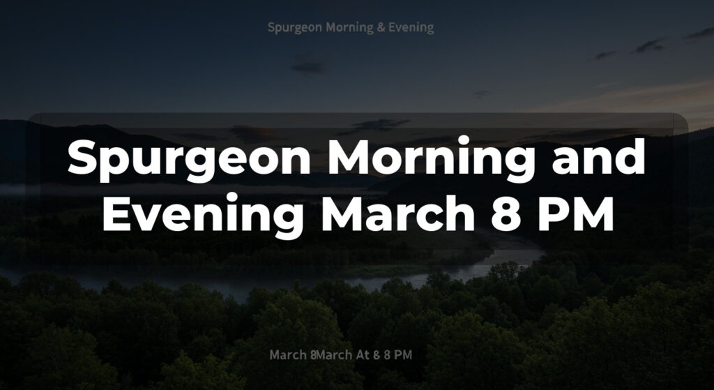 Spurgeon Morning and Evening March 8 PM