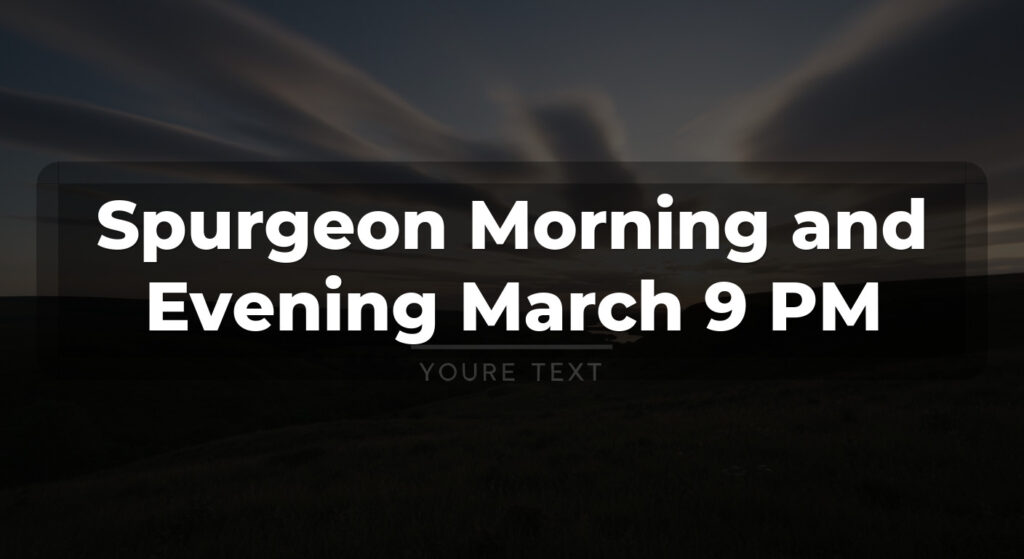 Spurgeon Morning and Evening March 9 PM