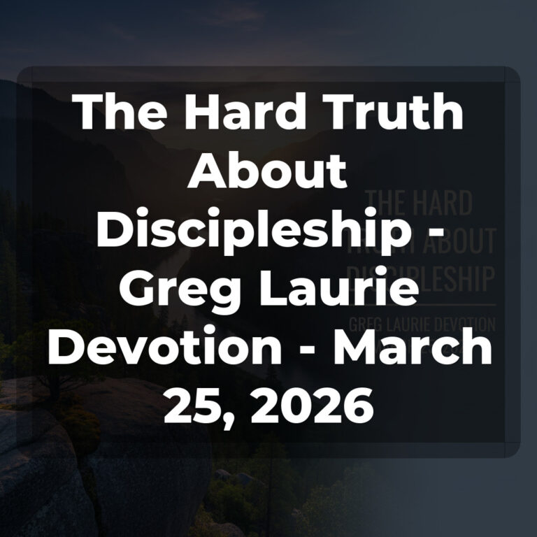 The Hard Truth About Discipleship – Greg Laurie Devotion – March 25, 2026