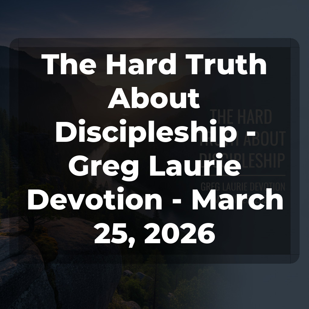 The Hard Truth About Discipleship - Greg Laurie Devotion - March 25, 2026