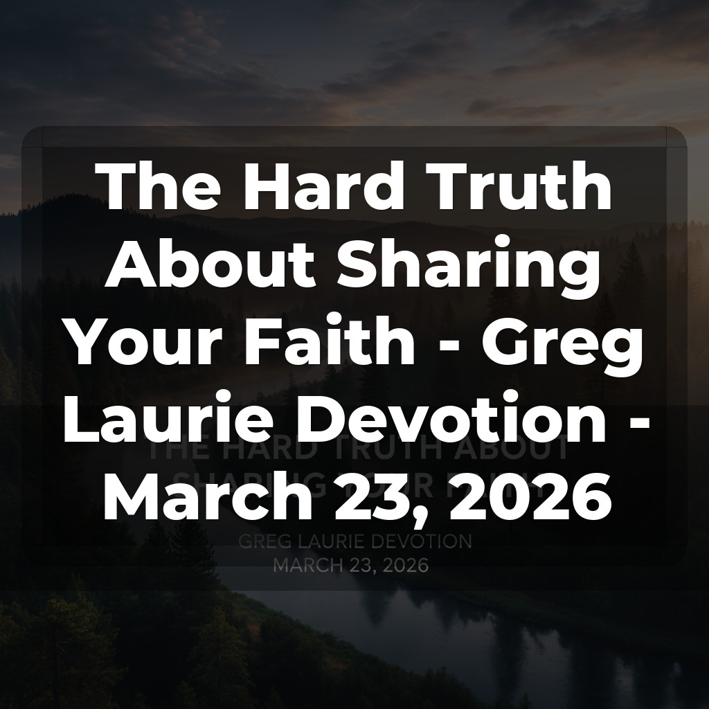The Hard Truth About Sharing Your Faith - Greg Laurie Devotion - March 23, 2026