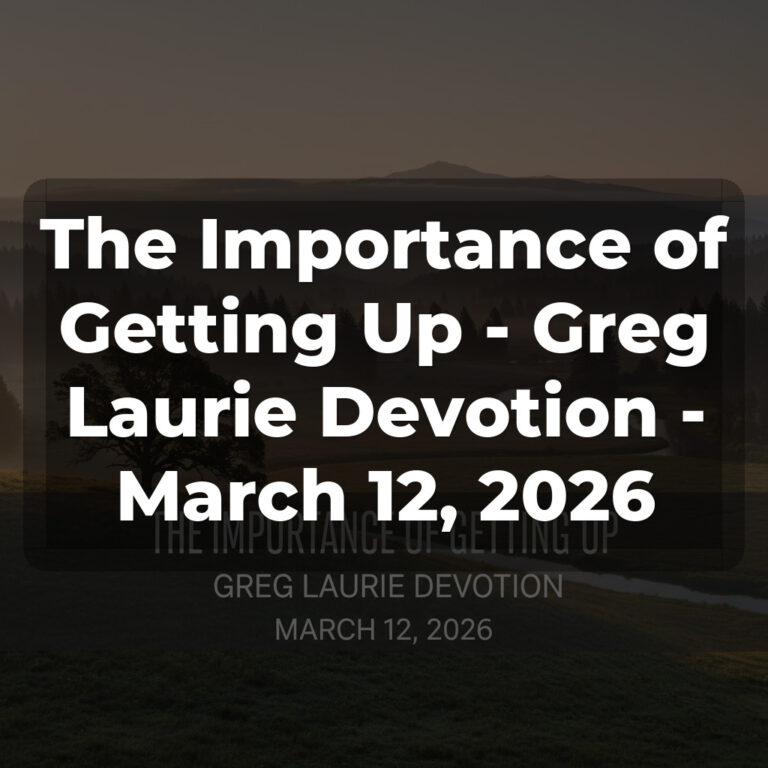 The Importance of Getting Up – Greg Laurie Devotion – March 12, 2026