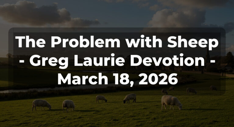 The Problem with Sheep – Greg Laurie Devotion – March 18, 2026