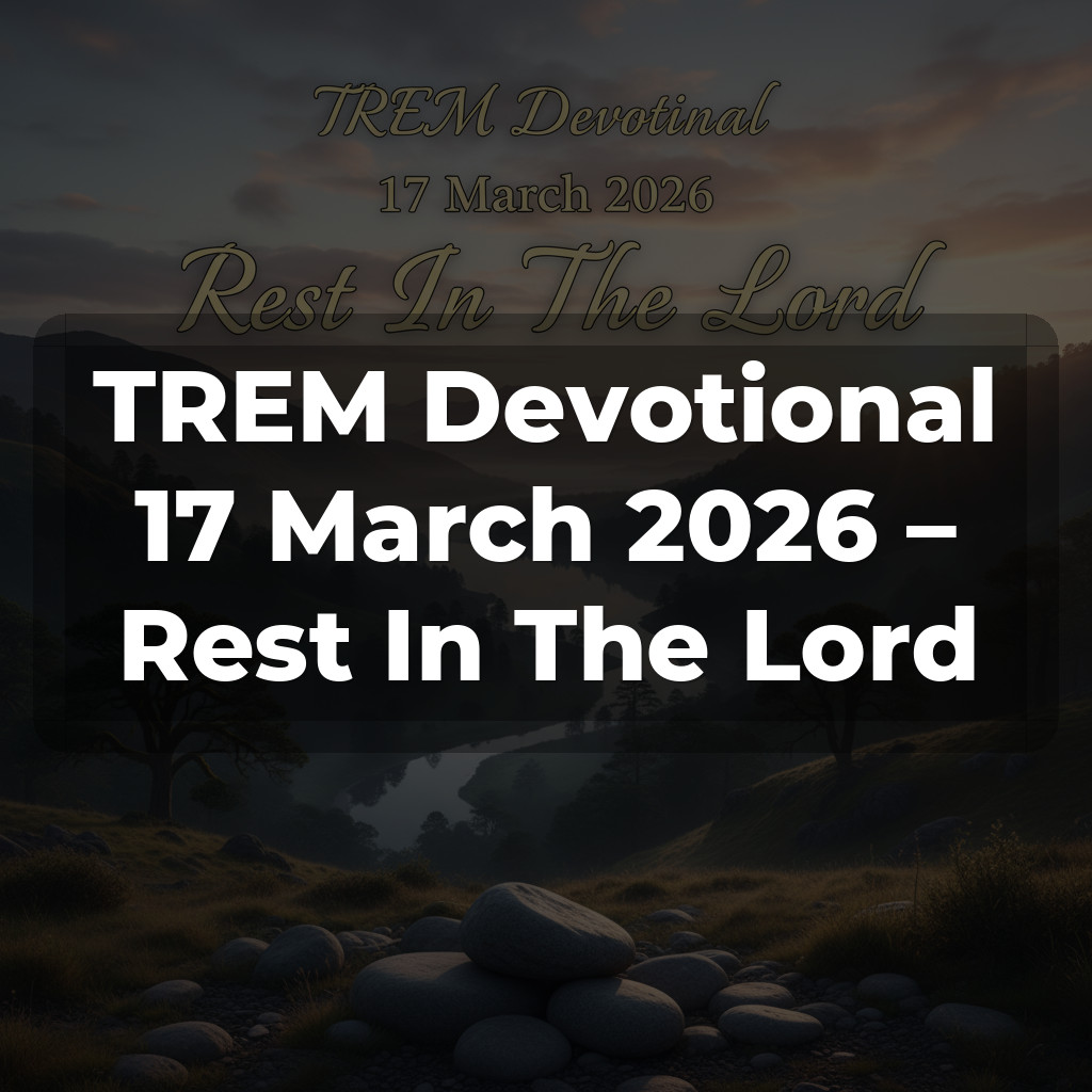TREM Devotional 17 March 2026 – Rest In The Lord