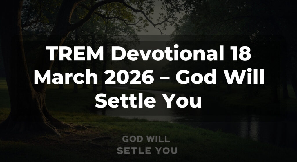 TREM Devotional 18 March 2026 – God Will Settle You