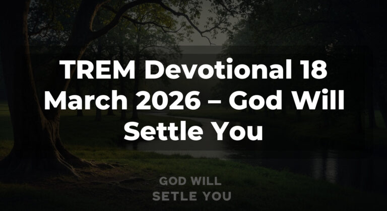 TREM Devotional 18 March 2026 – God Will Settle You