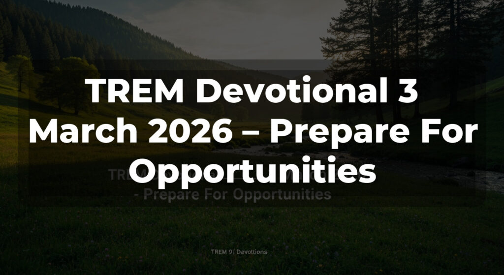 TREM Devotional 3 March 2026 – Prepare For Opportunities