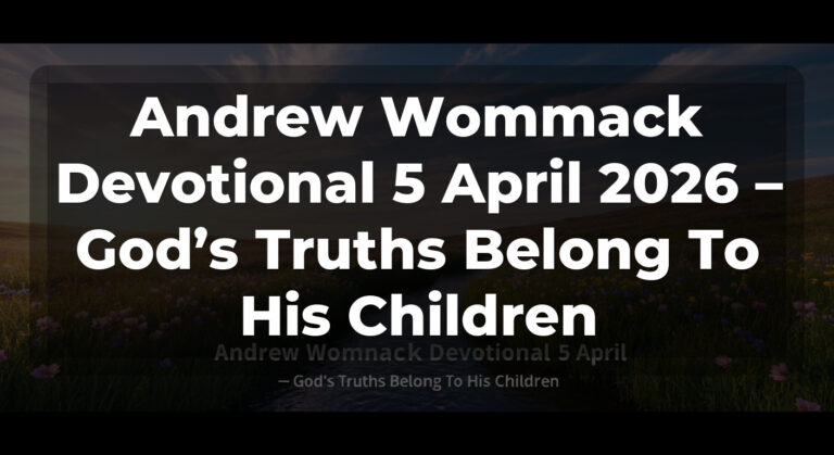 Andrew Wommack Devotional 5 April 2026 – God’s Truths Belong To His Children