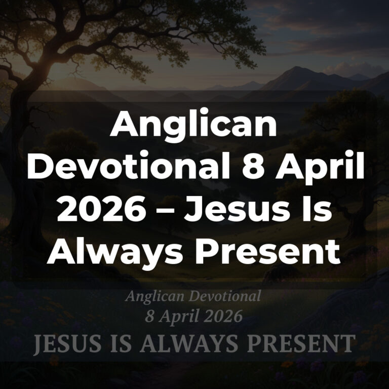 Anglican Devotional 8 April 2026 – Jesus Is Always Present