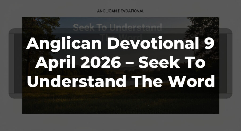 Anglican Devotional 9 April 2026 – Seek To Understand The Word