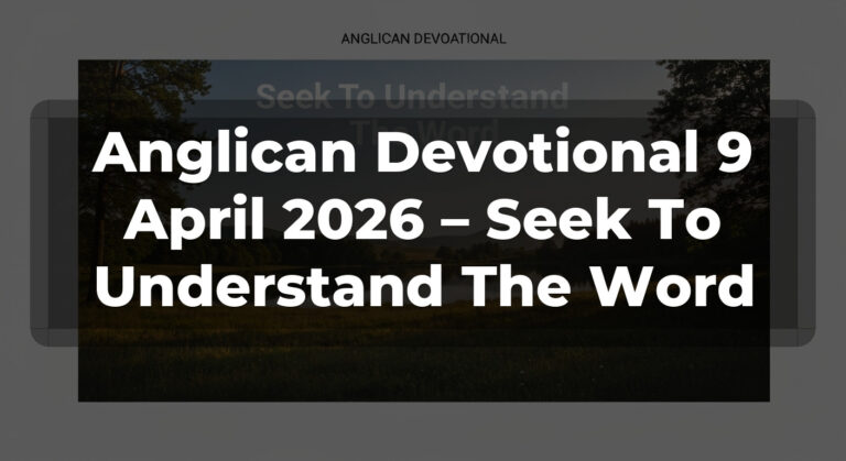 Anglican Devotional 9 April 2026 – Seek To Understand The Word