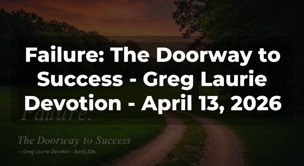 Failure: The Doorway to Success - Greg Laurie Devotion - April 13, 2026