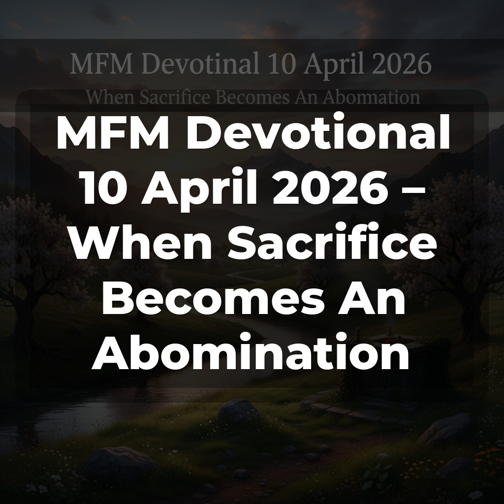 MFM Devotional 10 April 2026 – When Sacrifice Becomes An Abomination