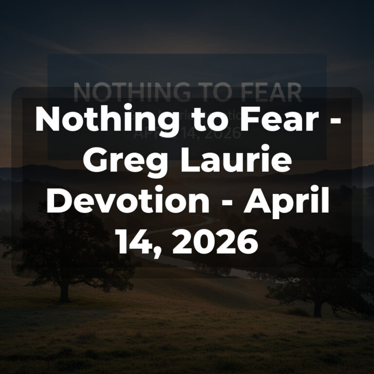 Nothing to Fear – Greg Laurie Devotion – April 14, 2026