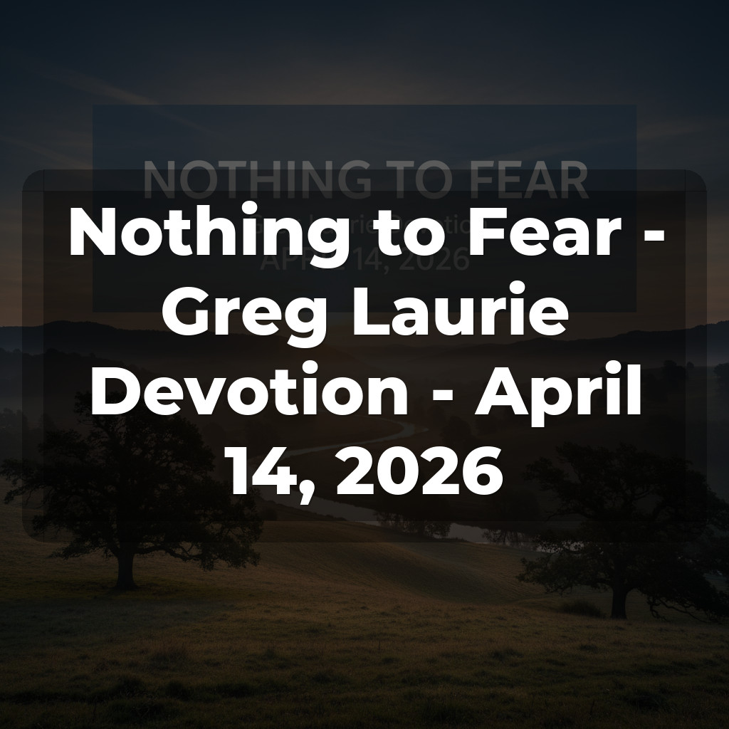 Nothing to Fear - Greg Laurie Devotion - April 14, 2026
