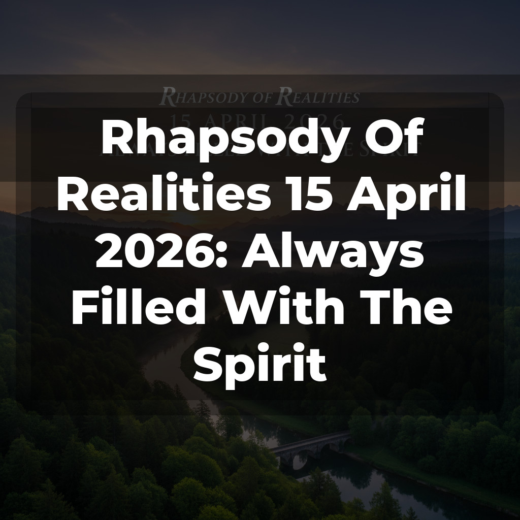 Rhapsody Of Realities 15 April 2026: Always Filled With The Spirit