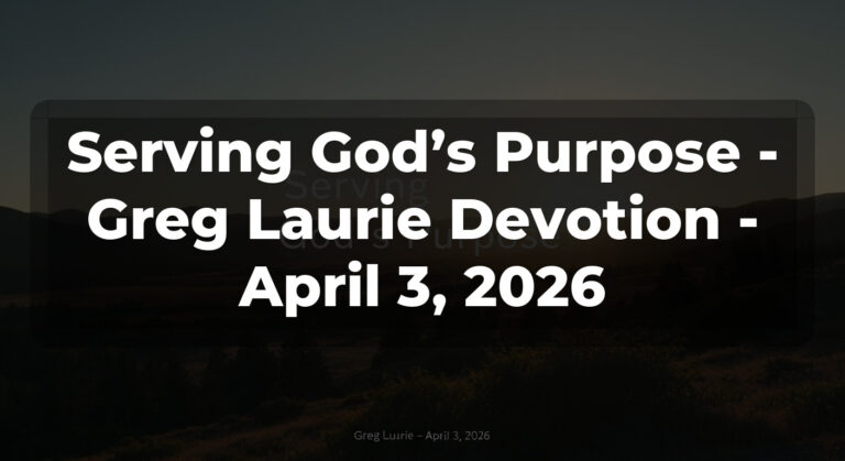 Serving God’s Purpose – Greg Laurie Devotion – April 3, 2026