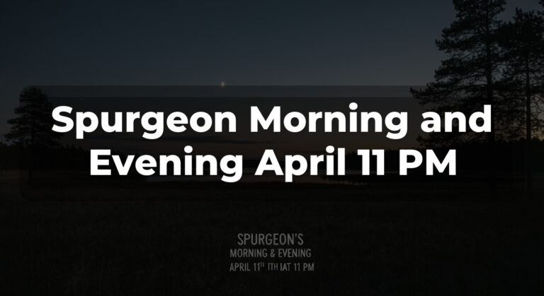 Spurgeon Morning and Evening April 11 PM