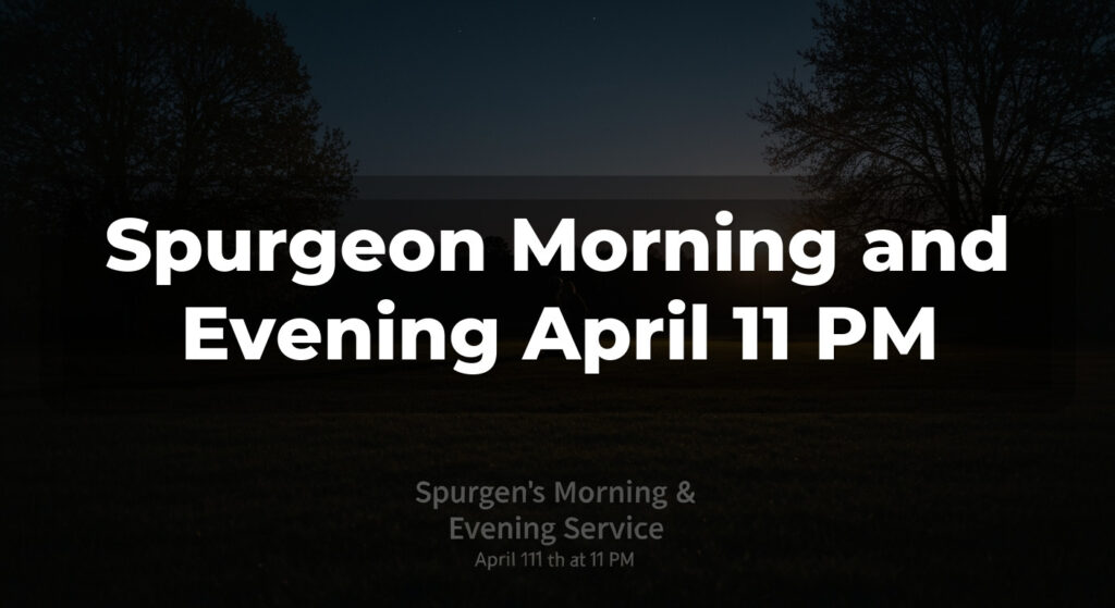 Spurgeon Morning and Evening April 11 PM
