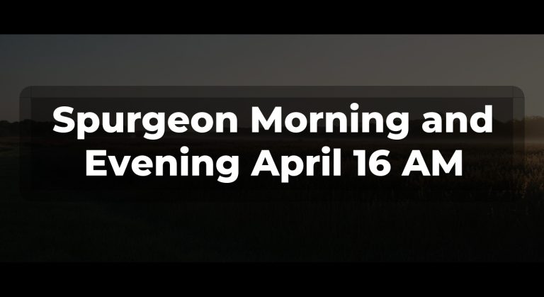 Spurgeon Morning and Evening April 16 AM