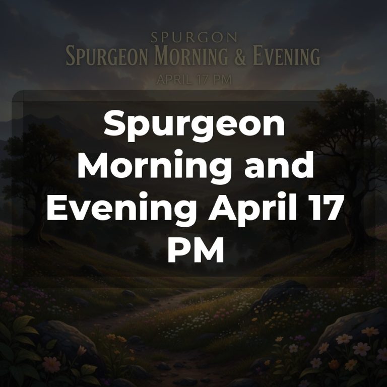 Spurgeon Morning and Evening April 17 PM