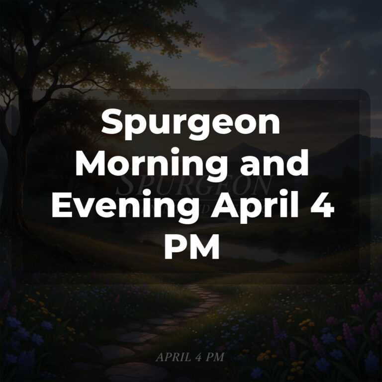 Spurgeon Morning and Evening April 4 PM