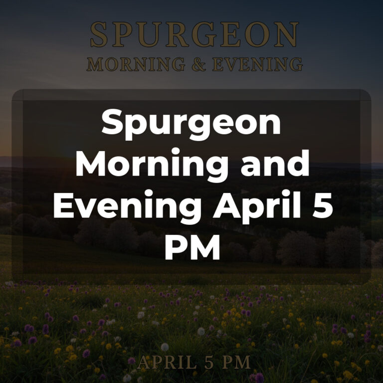 Spurgeon Morning and Evening April 5 PM