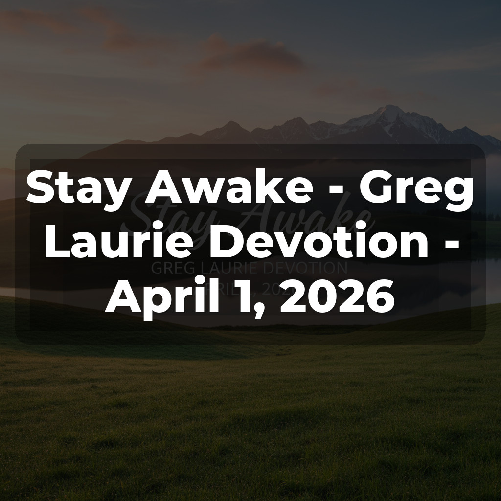 Stay Awake - Greg Laurie Devotion - April 1, 2026