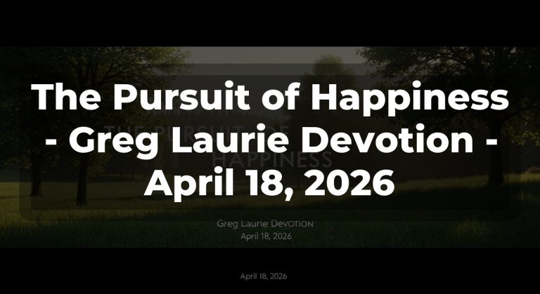 The Pursuit of Happiness – Greg Laurie Devotion – April 18, 2026
