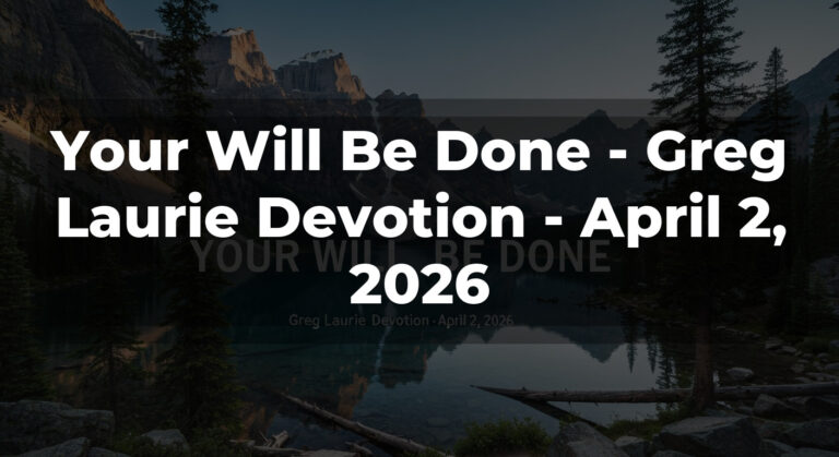 Your Will Be Done – Greg Laurie Devotion – April 2, 2026